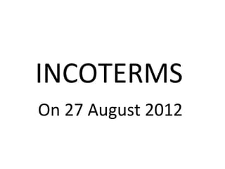 INCOTERMS
On 27 August 2012
 