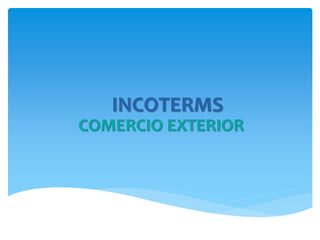 INCOTERMS
COMERCIO EXTERIOR
 