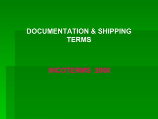 DOCUMENTATION & SHIPPING TERMS INCOTERMS  2000 