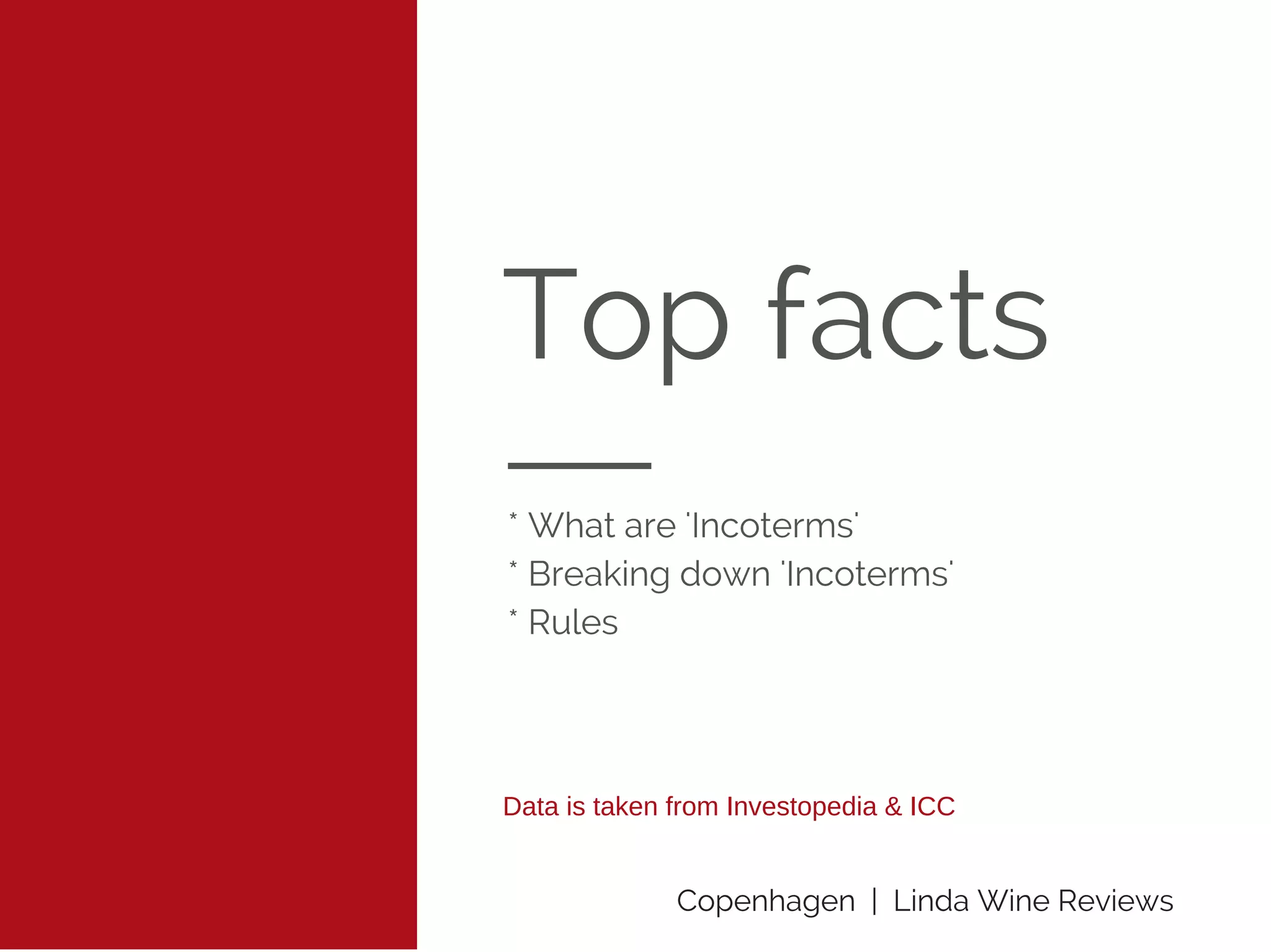 Top facts
* What are 'Incoterms'
* Breaking down 'Incoterms'
* Rules
Data is taken from Investopedia & ICC
Copenhagen | Linda Wine Reviews
 