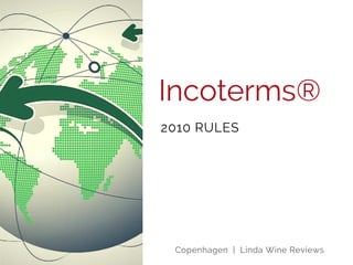 Incoterms®
2010 RULES
Copenhagen | Linda Wine Reviews
 