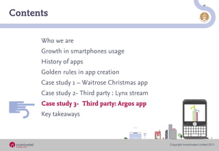 Contents

      Who we are
      Growth in smartphones usage
      History of apps
      Golden rules in app creation
    ...
