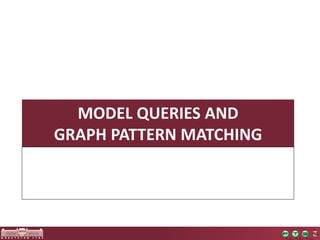 MODEL QUERIES AND 
GRAPH PATTERN MATCHING 
 