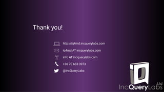 Thank you!
+36 70 633 3973
@IncQueryLabs
iq4md AT incquerylabs.com
http://iq4md.incquerylabs.com
info AT incquerylabs.com
 