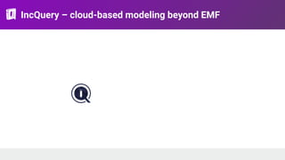 IncQuery – cloud-based modeling beyond EMF
 