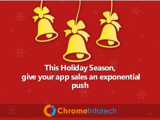 This Holiday Season,
give your app sales an exponential
push
 