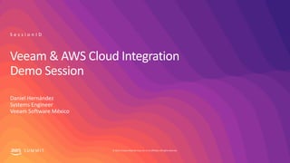 © 2019, Amazon Web Services, Inc. or its affiliates.All rights reserved.S U M M I T
Veeam & AWS Cloud Integration
Demo Session
Daniel Hernández
Systems Engineer
Veeam Software México
S e s s i o n I D
 
