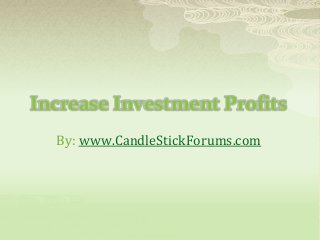 Increase Investment Profits
By: www.CandleStickForums.com
 