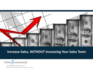 Increase Sales, WITHOUT Increasing Your Sales Team


www.profilesinternational.com
©2012 Profiles International, Inc. All rights reserved.
 