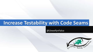 Increase Testability with Code Seams
@LlewellynFalco
 