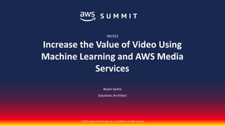 © 2018, Amazon Web Services, Inc. or its affiliates. All rights reserved.
Bryan Samis
Solutions Architect
SRV322
Increase the Value of Video Using
Machine Learning and AWS Media
Services
 