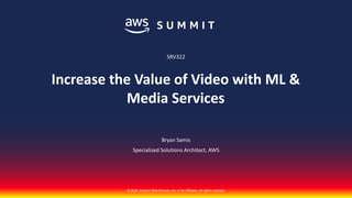 © 2018, Amazon Web Services, Inc. or its affiliates. All rights reserved.
Bryan Samis
Specialized Solutions Architect, AWS
SRV322
Increase the Value of Video with ML &
Media Services
 