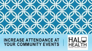 INCREASE ATTENDANCE AT
YOUR COMMUNITY EVENTS
 