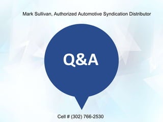 Q&A
Mark Sullivan, Authorized Automotive Syndication Distributor
Cell # (302) 766-2530
 