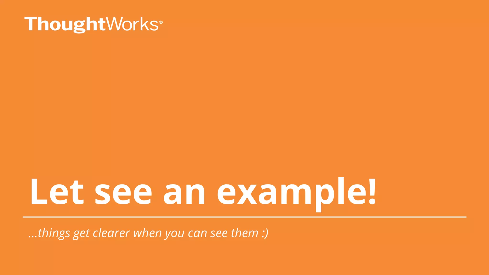 Let see an example!
...things get clearer when you can see them :)
 