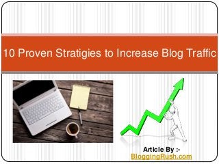 Article By :-
BloggingRush.com
10 Proven Stratigies to Increase Blog Traffic
 