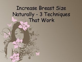 Increase Breast Size
Naturally - 3 Techniques
That Work
 
