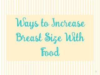Ways On How To
Increase Breast Size
Naturally With Food
Ways to Increase
Breast Size With
Food
1
 