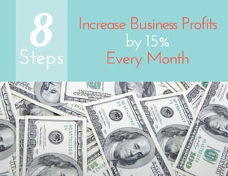8Steps
Increase Business Profits
by 15%
Every Month
 