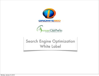 Search Engine Optimization
                                  White Label




Monday, January 16, 2012
 