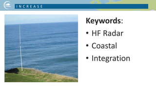 Keywords:
• HF Radar
• Coastal
• Integration
I N C R E A S E
 