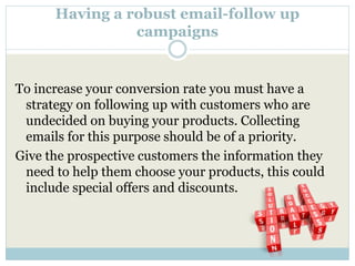 Having a robust email-follow up
campaigns
To increase your conversion rate you must have a
strategy on following up with c...