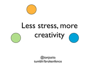 Less stress, more
    creativity

      @tanjaaita
   tumblr/brokenfence
 