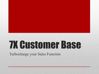 7X Customer Base
Turbocharge your Sales Function
 