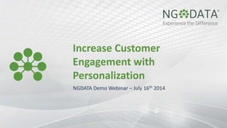 Increase Customer
Engagement with
Personalization
NGDATA Demo Webinar – July 16th 2014
 