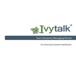 Your Enterprise Messaging Partner
For Enhanced Customer Satisfaction
 