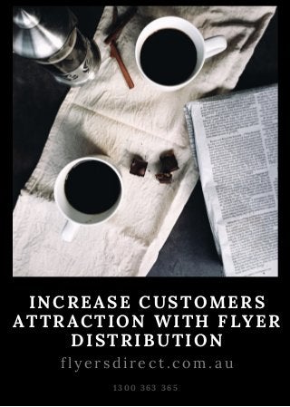 INCREASE CUSTOMERS
ATTRACTION WITH FLYER
DISTRIBUTION
1 3 0 0 3 6 3 3 6 5
f l y e r s d i r e c t . c o m . a u
 