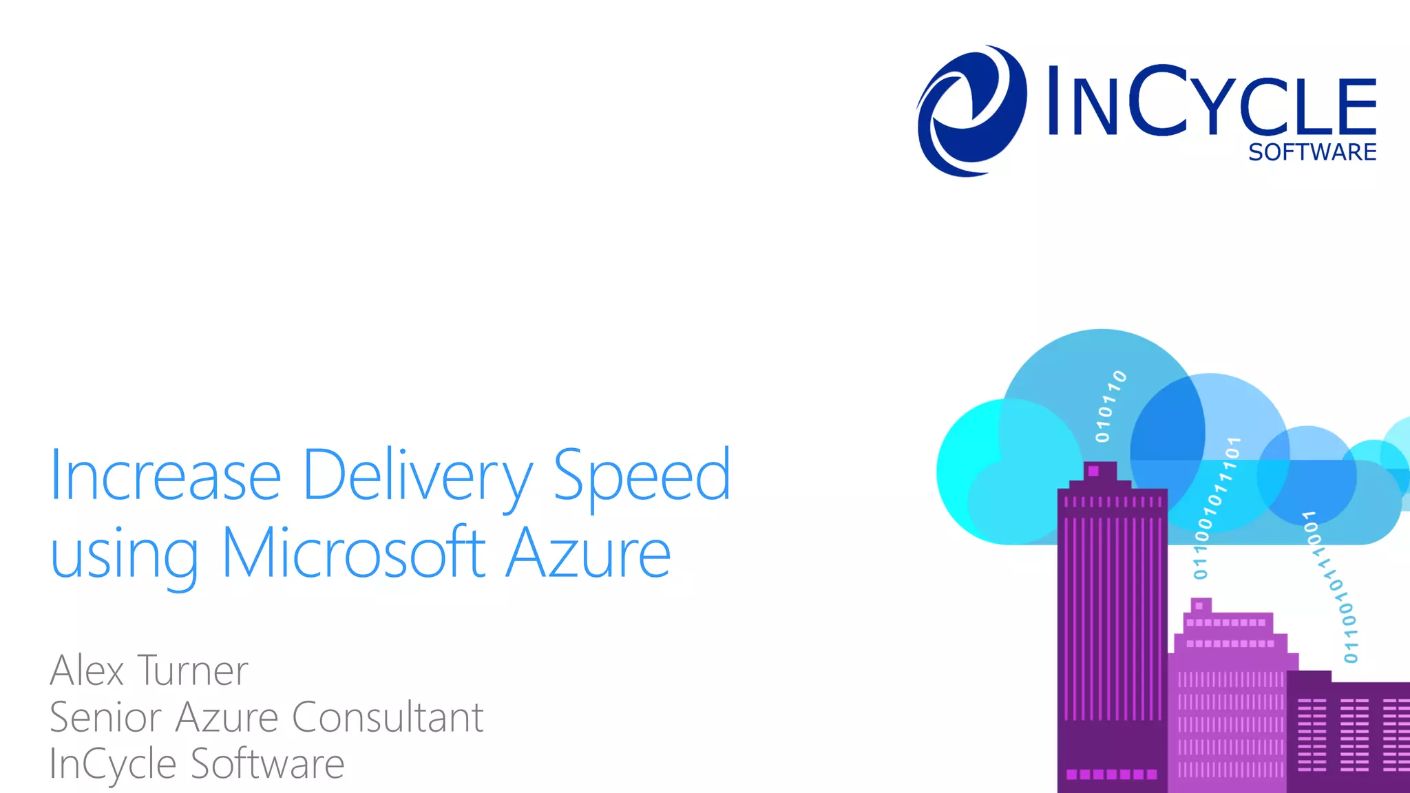 Alex Turner
Senior Azure Consultant
InCycle Software
Increase Delivery Speed
using Microsoft Azure