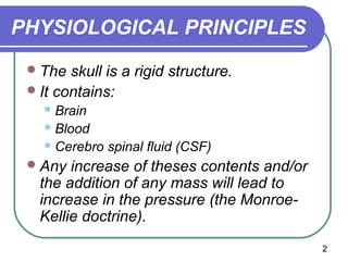 PHYSIOLOGICAL PRINCIPLES
  The  skull is a rigid structure.
  It contains:
    Brain
    Blood
    Cerebro   spinal f...