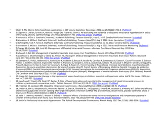 • Mokri B. The Monro-Kellie hypothesis: applications in CSF volume depletion. Neurology. 2001 Jun 26;56(12):1746-8. [PubMed]
• 2.Kilgore KP, Lee MS, Leavitt JA, Mokri B, Hodge DO, Frank RD, Chen JJ. Re-evaluating the Incidence of Idiopathic Intracranial Hypertension in an Era
of Increasing Obesity. Ophthalmology. 2017 May;124(5):697-700. [PMC free article] [PubMed]
• 3.Mount CA, M Das J. StatPearls [Internet]. StatPearls Publishing; Treasure Island (FL): Apr 5, 2022. Cerebral Perfusion Pressure. [PubMed]
• 4.Munakomi S, M Das J. StatPearls [Internet]. StatPearls Publishing; Treasure Island (FL): Aug 9, 2022. Brain Herniation. [PubMed]
• 5.Nehring SM, Tadi P, Tenny S. StatPearls [Internet]. StatPearls Publishing; Treasure Island (FL): Jul 31, 2022. Cerebral Edema. [PubMed]
• 6.Munakomi S, M Das J. StatPearls [Internet]. StatPearls Publishing; Treasure Island (FL): Aug 9, 2022. Intracranial Pressure Monitoring. [PubMed]
• 7.Changa AR, Czeisler BM, Lord AS. Management of Elevated Intracranial Pressure: a Review. Curr Neurol Neurosci Rep. 2019 Nov
26;19(12):99. [PubMed]
• 8.Mtaweh H, Bell MJ. Management of pediatric traumatic brain injury. Curr Treat Options Neurol. 2015 May;17(5):348. [PubMed]
• 9.Marehbian J, Muehlschlegel S, Edlow BL, Hinson HE, Hwang DY. Medical Management of the Severe Traumatic Brain Injury Patient. Neurocrit
Care. 2017 Dec;27(3):430-446. [PMC free article] [PubMed]
• 10.Geeraerts T, Velly L, Abdennour L, Asehnoune K, Audibert G, Bouzat P, Bruder N, Carrillon R, Cottenceau V, Cotton F, Courtil-Teyssedre S, Dahyot-
Fizelier C, Dailler F, David JS, Engrand N, Fletcher D, Francony G, Gergelé L, Ichai C, Javouhey É, Leblanc PE, Lieutaud T, Meyer P, Mirek S, Orliaguet G,
Proust F, Quintard H, Ract C, Srairi M, Tazarourte K, Vigué B, Payen JF., French Society of Anaesthesia. Intensive Care Medicine. in partnership with
Association de neuro-anesthésie-réanimation de langue française (Anarlf). French Society of Emergency Medicine (Société Française de Médecine
d'urgence (SFMU). Société française de neurochirurgie (SFN). Groupe francophone de réanimation et d’urgences pédiatriques (GFRUP). Association
des anesthésistes-réanimateurs pédiatriques d’expression française (Adarpef). Management of severe traumatic brain injury (first 24hours). Anaesth
Crit Care Pain Med. 2018 Apr;37(2):171-186. [PubMed]
• 11.Knapp JM. Hyperosmolar therapy in the treatment of severe head injury in children: mannitol and hypertonic saline. AACN Clin Issues. 2005 Apr-
Jun;16(2):199-211. [PubMed]
• 12.Upadhyay P, Tripathi VN, Singh RP, Sachan D. Role of hypertonic saline and mannitol in the management of raised intracranial pressure in
children: A randomized comparative study. J Pediatr Neurosci. 2010 Jan;5(1):18-21. [PMC free article] [PubMed]
• 13.Friedman DI, Jacobson DM. Idiopathic intracranial hypertension. J Neuroophthalmol. 2004 Jun;24(2):138-45. [PubMed]
• 14.Sheth KN, Elm JJ, Molyneaux BJ, Hinson H, Beslow LA, Sze GK, Ostwaldt AC, Del Zoppo GJ, Simard JM, Jacobson S, Kimberly WT. Safety and efficacy
of intravenous glyburide on brain swelling after large hemispheric infarction (GAMES-RP): a randomised, double-blind, placebo-controlled phase 2
trial. Lancet Neurol. 2016 Oct;15(11):1160-9. [PubMed]
• 15.Velle F, Lewén A, Howells T, Nilsson P, Enblad P. Temporal effects of barbiturate coma on intracranial pressure and compensatory reserve in
children with traumatic brain injury. Acta Neurochir (Wien). 2021 Feb;163(2):489-498. [PMC free article] [PubMed]
• 16.Smith M. Refractory Intracranial Hypertension: The Role of Decompressive Craniectomy. Anesth Analg. 2017 Dec;125(6):1999-2008. [PubMed]
 