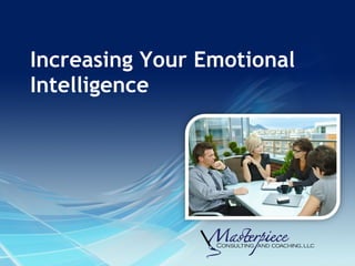 Increasing Your Emotional
Intelligence
 