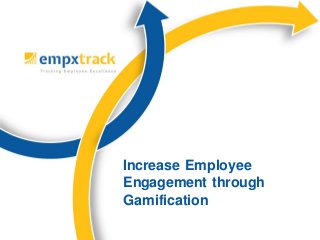 Increase Employee
Engagement through
Gamification
 