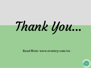 Thank You...
Read More: www.eventry.com/en
 