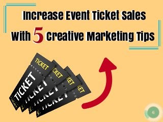  Increase Event Ticket Sales
With      Creative Marketing Tips
 Increase Event Ticket Sales
With      Creative Marketing Tips55
 