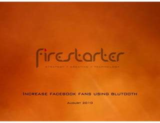 Increase facebook fans using blutooth
              August 2010
 