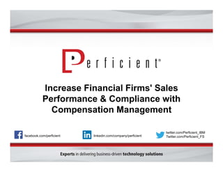 Increase Financial Firms' Sales 
Performance & Compliance with 
Compensation Management 
facebook.com/perficient 
twitter.com/Perficient_IBM 
linkedin.com/company/perficient Twitter.com/Perficient_FS 
 