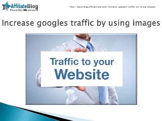 http://www.blog.affiliatevote.com/increase-googles-traffic-by-using-images/
 