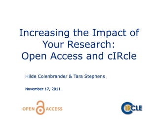 Increasing the Impact of
     Your Research:
 Open Access and cIRcle
 Hilde Colenbrander & Tara Stephens
 