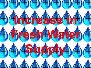 Increase in
Fresh Water
Supply
 