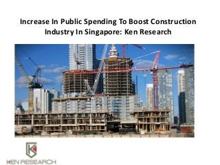 Increase In Public Spending To Boost Construction
Industry In Singapore: Ken Research
 