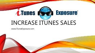 INCREASE ITUNES SALES
www.iTunesExposure.com
 