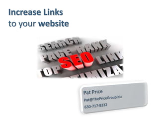Increase Linksto your website Pat Price Pat@ThePriceGroup.biz 630-717-8332  