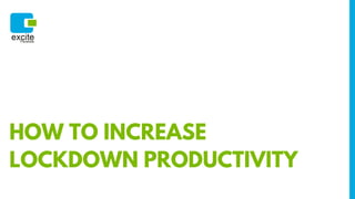 HOW TO INCREASE
LOCKDOWN PRODUCTIVITY
 