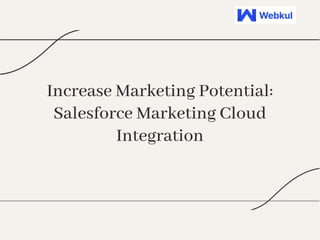 Increase Marketing Potential:
Salesforce Marketing Cloud
Integration
 