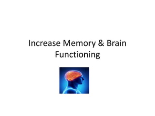 Increase Memory & Brain
Functioning
 