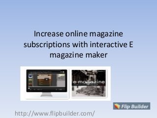 Increase online magazine
subscriptions with interactive E
magazine maker
http://www.flipbuilder.com/
 